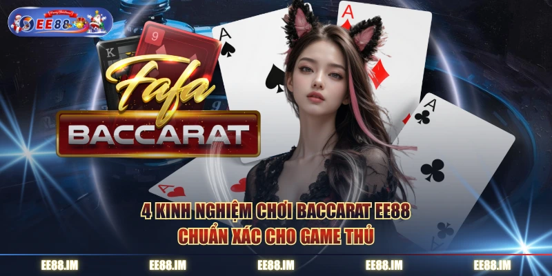 4 kinh nghiệm chơi baccarat EE88 chuẩn xác cho game thủ