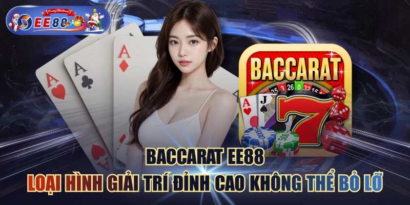 Baccarat EE88 - Loại Hình Giải Trí Đỉnh Cao Không Thể Bỏ Lỡ