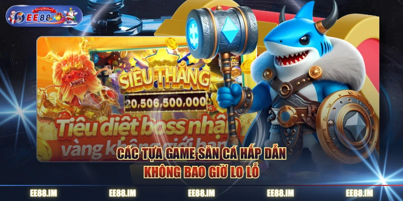Các tựa game săn cá hấp dẫn không bao giờ lo lỗ