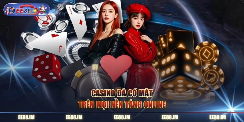 Casino đã có mặt trên mọi nền tảng online