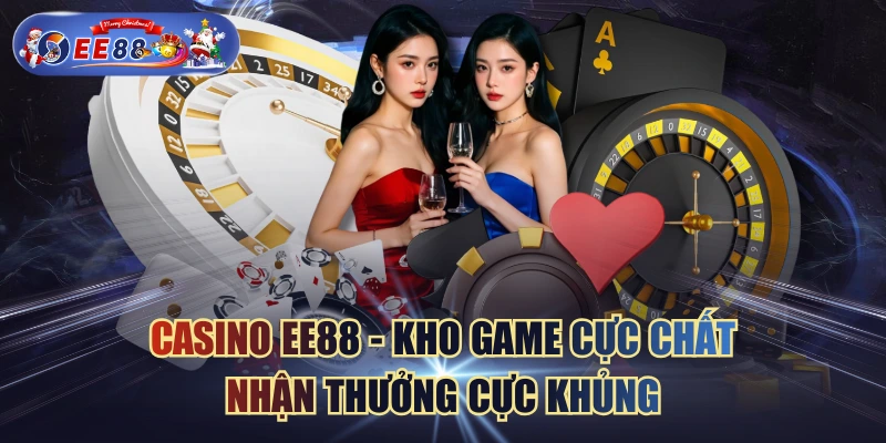 Casino EE88 - Kho Game Cực Chất, Nhận Thưởng Cực Khủng