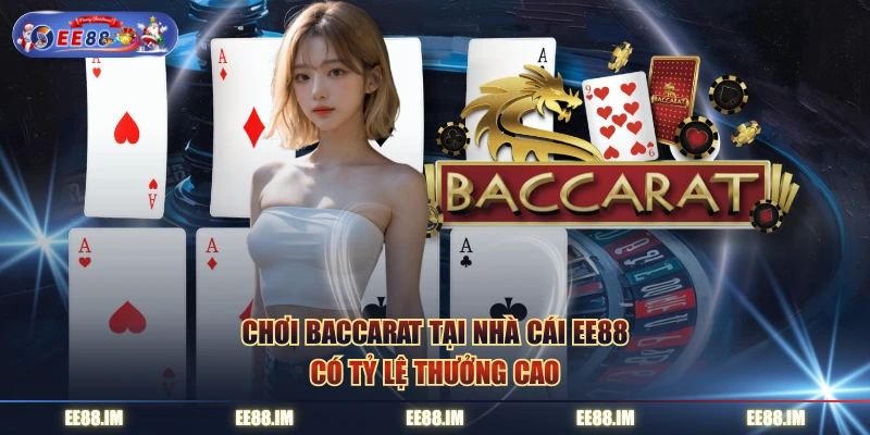Chơi baccarat tại nhà cái EE88 có tỷ lệ thưởng cao