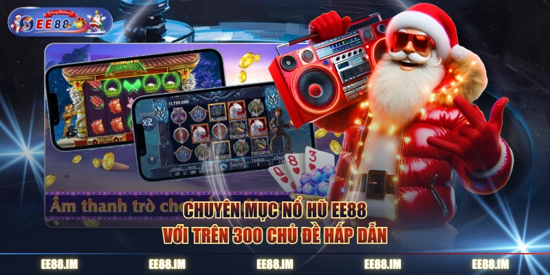 Chuyên mục nổ hũ EE88 với trên 300 chủ đề hấp dẫn