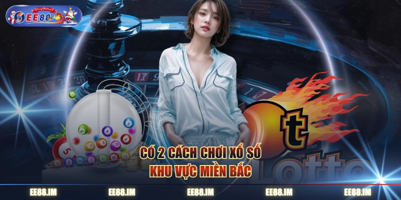 Có 2 cách chơi xổ số khu vực miền bắc