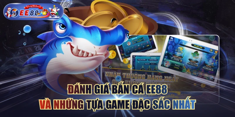 Đánh Giá Bắn Cá EE88 Và Những Tựa Game Đặc Sắc Nhất