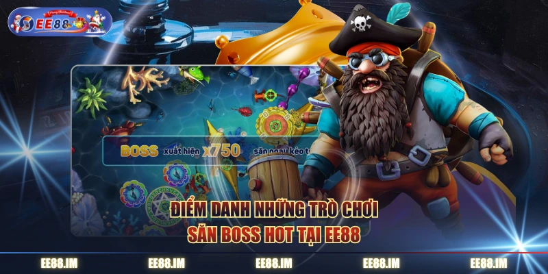 Điểm danh những trò chơi săn boss hot tại EE88