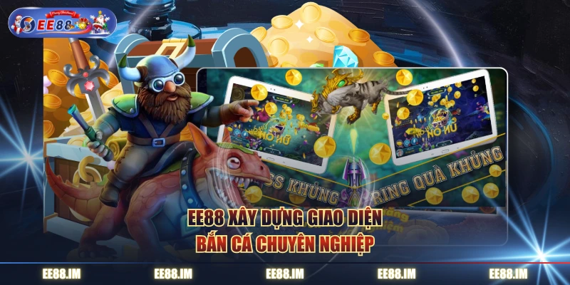 EE88 xây dựng giao diện bắn cá chuyên nghiệp