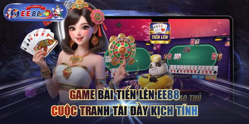 Game Bài Tiến Lên EE88 - Cuộc Tranh Tài Đầy Kịch Tính
