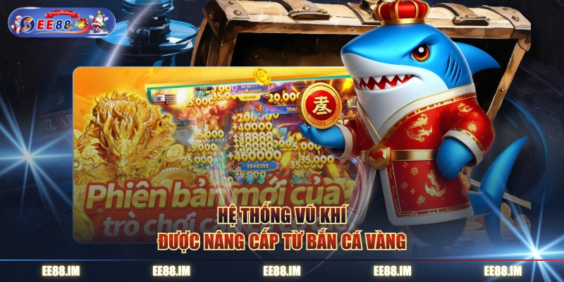 Hệ thống vũ khí được nâng cấp từ Bắn Cá Vàng