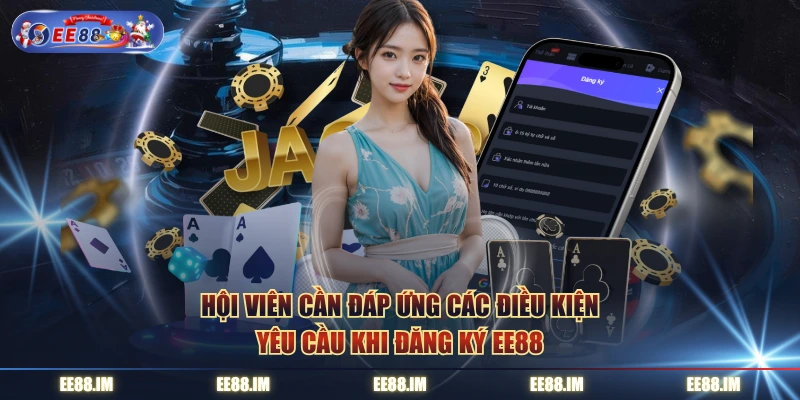 Hội viên cần đáp ứng các điều kiện yêu cầu khi đăng ký EE88