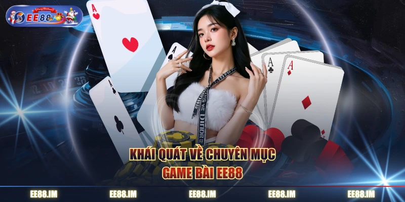 Khái quát về chuyên mục game bài EE88