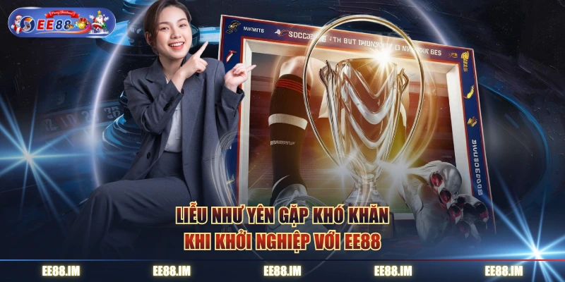 Liễu Như Yên gặp khó khăn khi khởi nghiệp với EE88