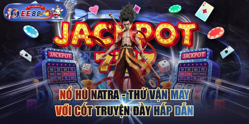 Nổ Hũ Natra - Thử Vận May Với Cốt Truyện Đầy Hấp Dẫn