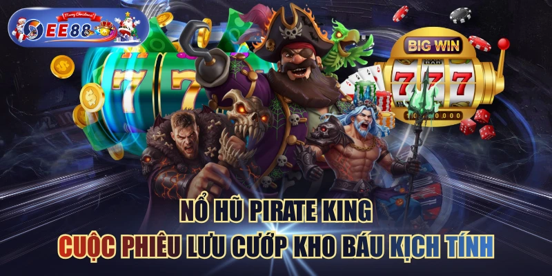 Nổ Hũ Pirate King - Cuộc Phiêu Lưu Cướp Kho Báu Kịch Tính
