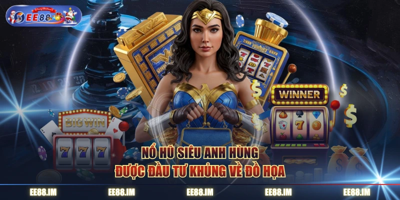 Nổ Hũ Siêu Anh Hùng được đầu tư khủng về đồ họa