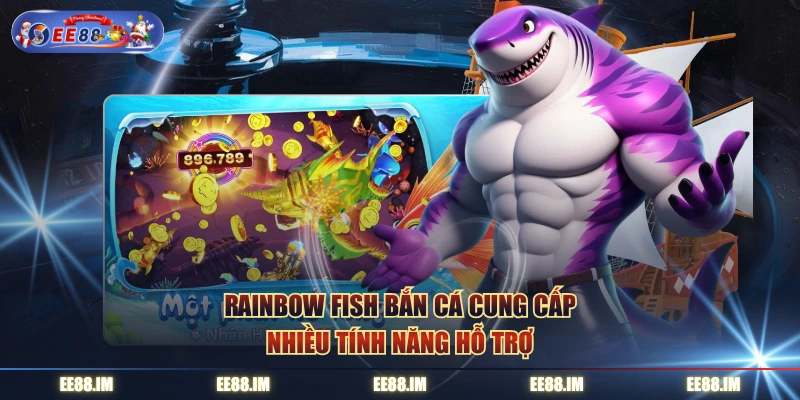 Rainbow Fish Bắn Cá cung cấp nhiều tính năng hỗ trợ