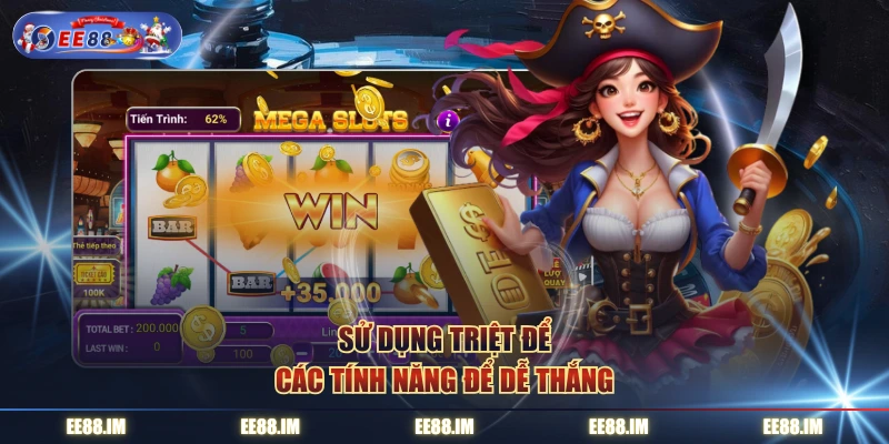 Sử dụng triệt để các tính năng để dễ thắng