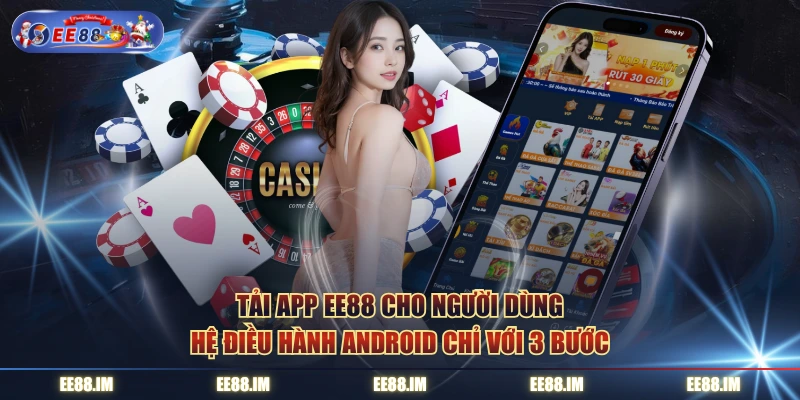 Tải app EE88 cho người dùng hệ điều hành Android chỉ với 3 bước