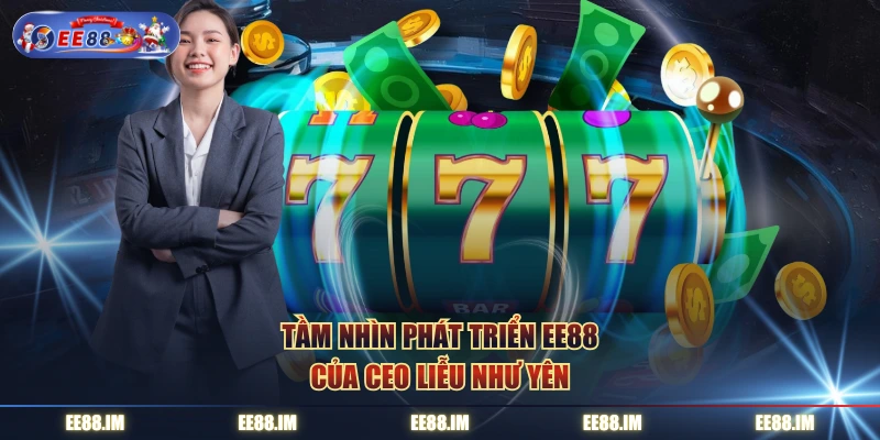 Tầm nhìn phát triển EE88 của CEO Liễu Như Yên