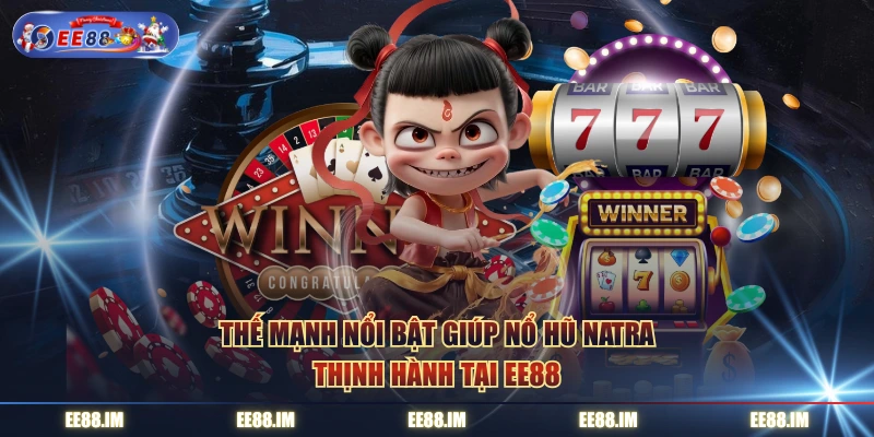 Thế mạnh nổi bật giúp Nổ Hũ Natra thịnh hành tại EE88