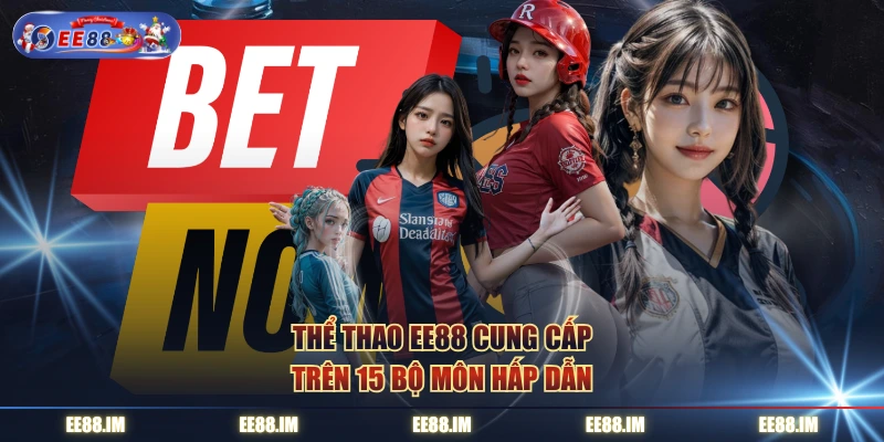 Thể thao EE88 cung cấp trên 15 bộ môn hấp dẫn