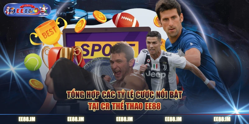 Tổng hợp các tỷ lệ cược nổi bật tại CR thể thao EE88