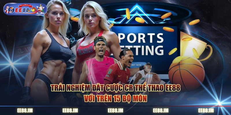 Trải nghiệm đặt cược CR thể thao EE88 với trên 15 bộ môn