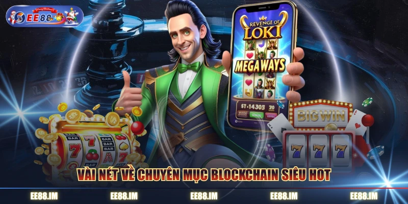 Vài nét về chuyên mục Blockchain siêu hot